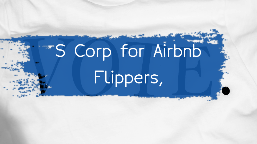 flippers-and-airbnb-investors-here-how-an-s-corp-election-can-help